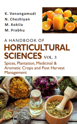 A Handbook of Horticultural Sciences: Vol.03: Spices, Plantation, Medicinal, Aromatic Crops and Post Harvest Management