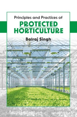 Principles and Practices of Protected Horticulture
