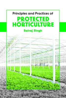 Principles and Practices of Protected Horticulture